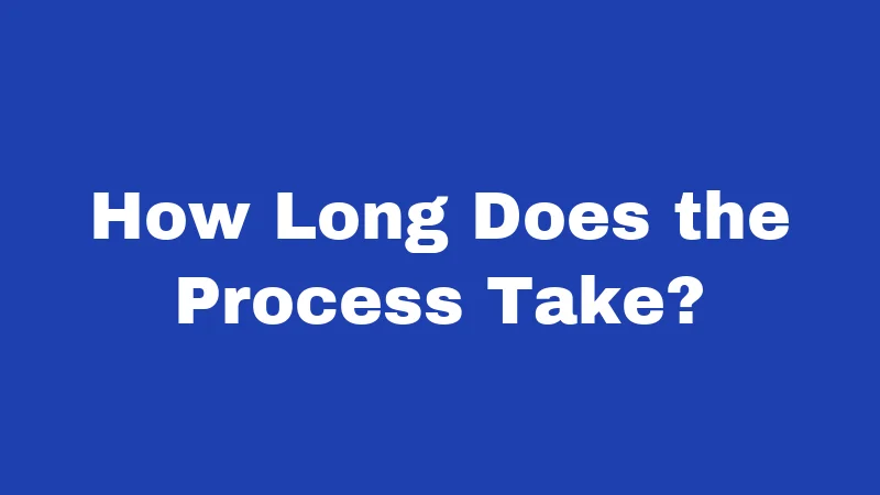 How Long Does the Process Take?