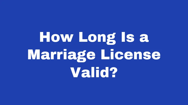 How Long Is a Marriage License Valid?