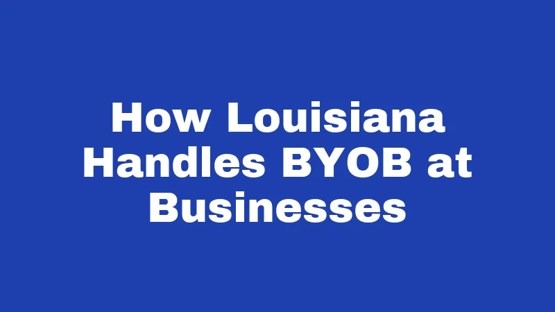 How Louisiana Handles BYOB at Businesses