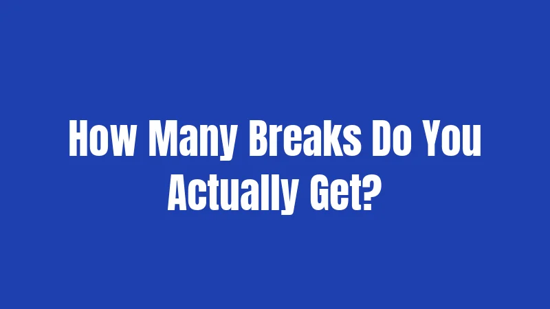 How Many Breaks Do You Actually Get?