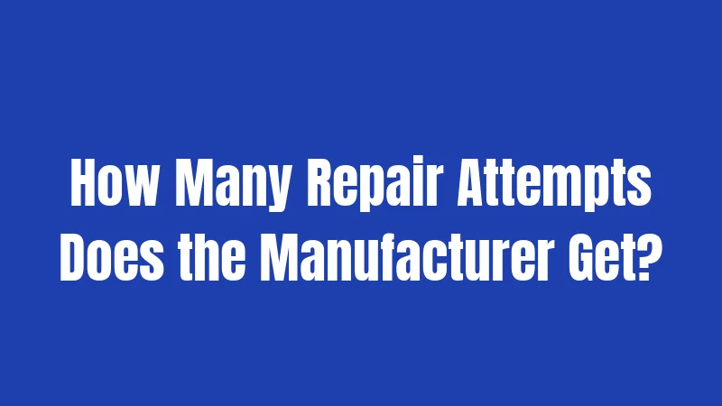 How Many Repair Attempts Does the Manufacturer Get?