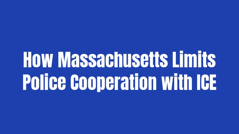 How Massachusetts Limits Police Cooperation with ICE