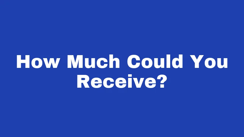 How Much Could You Receive?