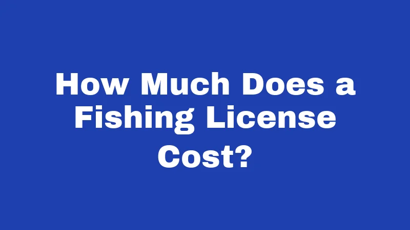 How Much Does a Fishing License Cost?