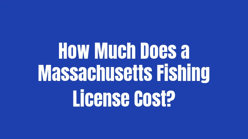 How Much Does a Massachusetts Fishing License Cost?