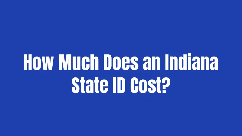 How Much Does an Indiana State ID Cost?