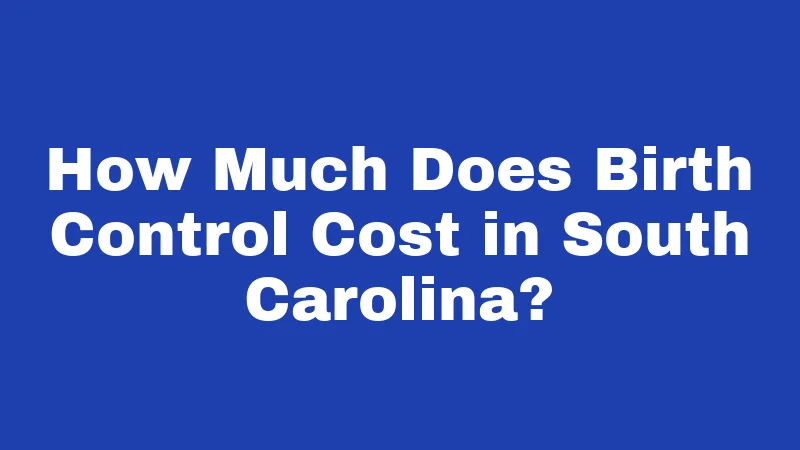 How Much Does Birth Control Cost in South Carolina?
