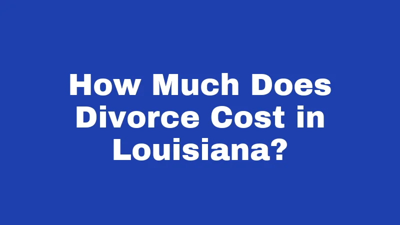 How Much Does Divorce Cost in Louisiana?