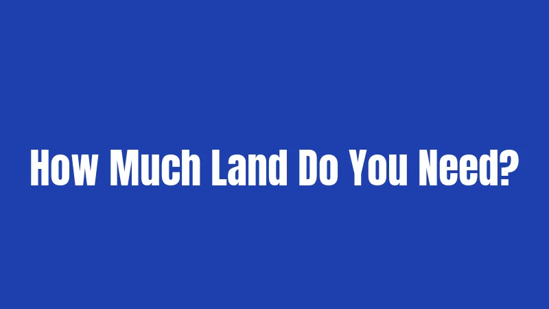 How Much Land Do You Need?