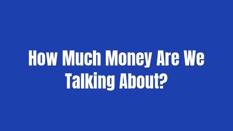 How Much Money Are We Talking About?