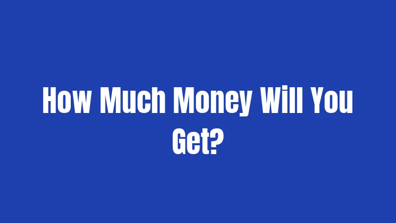 How Much Money Will You Get?