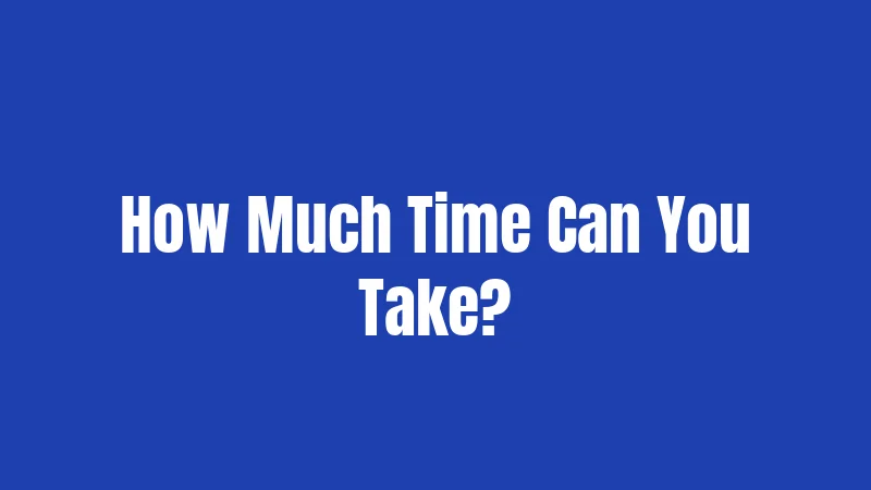 How Much Time Can You Take?