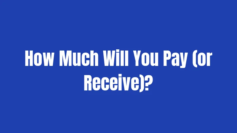 How Much Will You Pay (or Receive)?