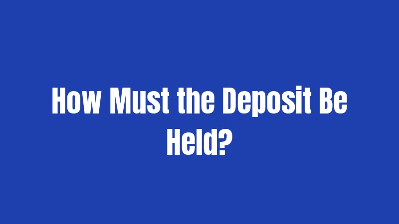 How Must the Deposit Be Held?