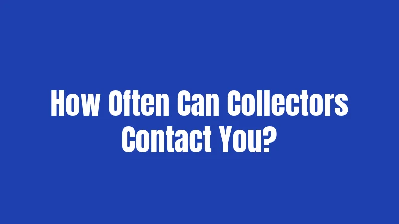 How Often Can Collectors Contact You?