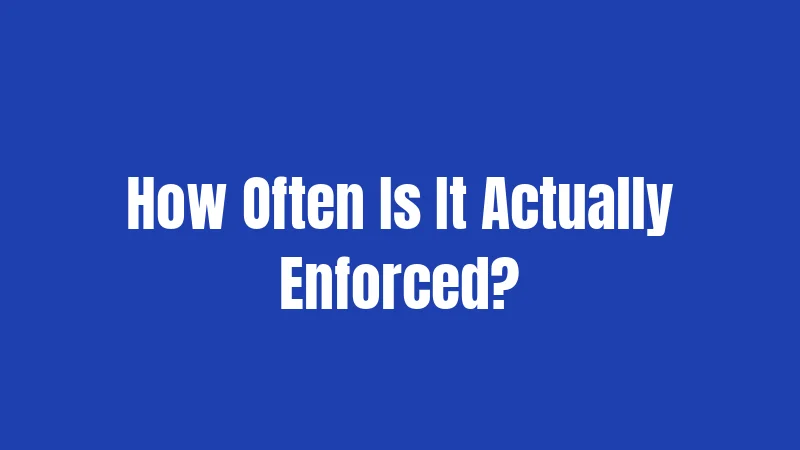 How Often Is It Actually Enforced?