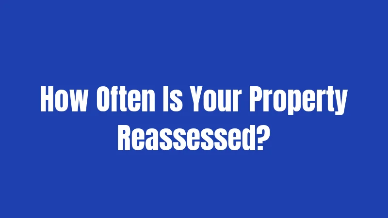 How Often Is Your Property Reassessed?