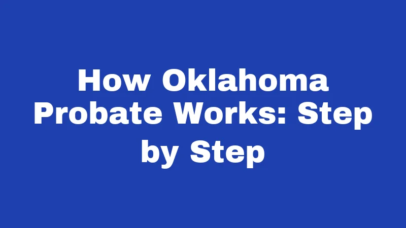 Probate Laws in Oklahoma (2026): Your Family's Money Is at Stake 2 How Oklahoma Probate Works: Step by Step