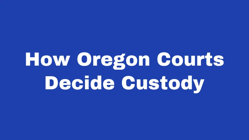 Custody Laws in Oregon (2026): Your Rights, Clearly Explained 2 How Oregon Courts Decide Custody