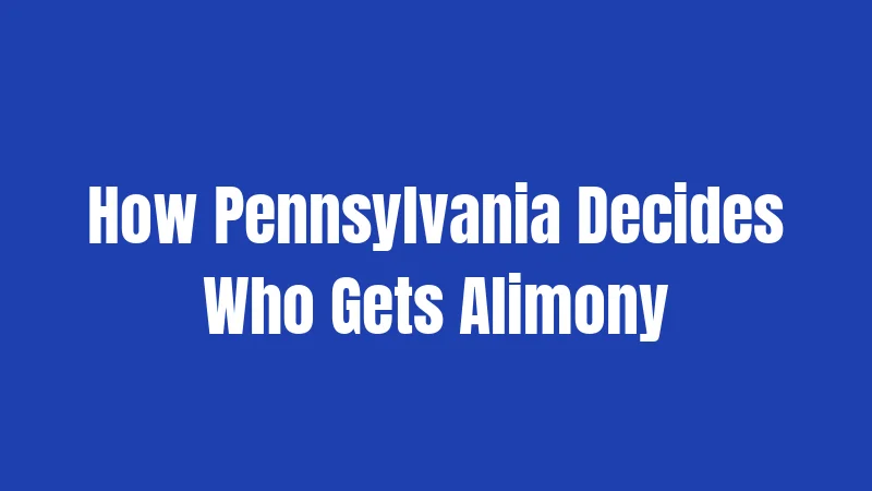 Alimony Laws in Pennsylvania (2026): Your Complete Street Guide 2 How Pennsylvania Decides Who Gets Alimony