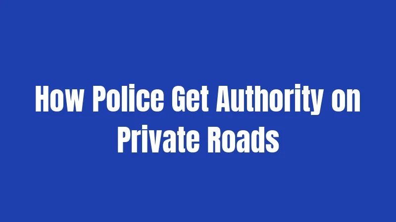 How Police Get Authority on Private Roads