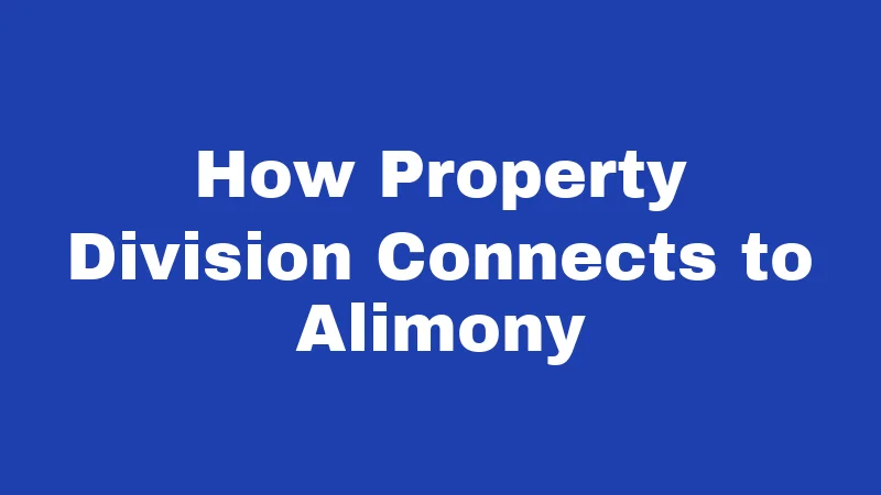 How Property Division Connects to Alimony