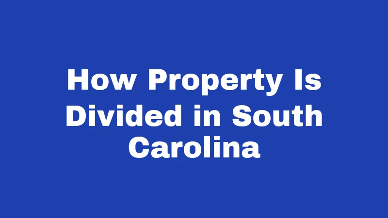 Divorce Laws in South Carolina (2026): Your Rights Made Simple 3 How Property Is Divided in South Carolina