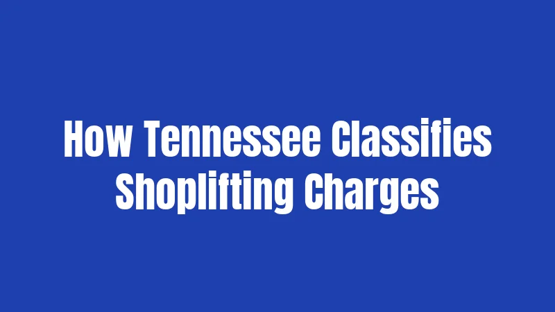 How Tennessee Classifies Shoplifting Charges