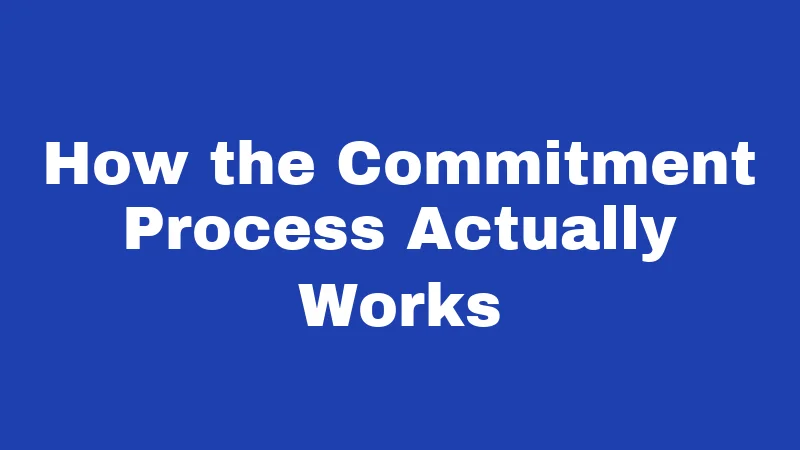 How the Commitment Process Actually Works