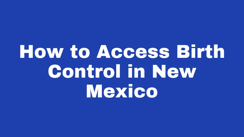 How to Access Birth Control in New Mexico