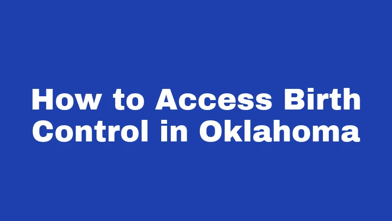 Birth Control Laws in Oklahoma (2026): Your Rights, Clearly Explained 6 How to Access Birth Control in Oklahoma