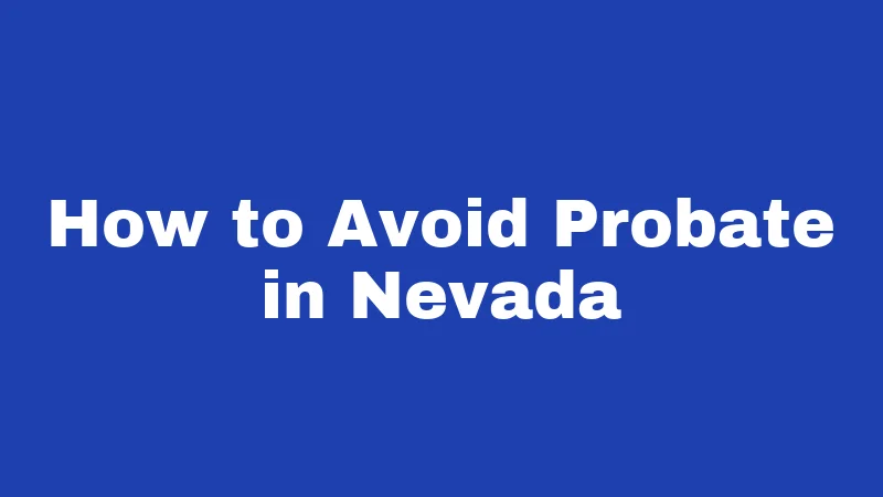 Probate Laws in Nevada (2026): Your Family's Money Is at Stake 5 How to Avoid Probate in Nevada