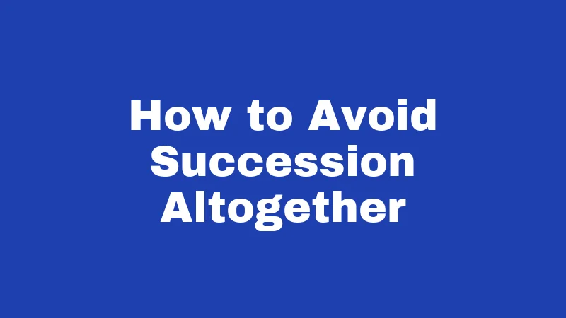 Probate Laws in Louisiana (2026): A Plain-English Survival Guide 6 How to Avoid Succession Altogether