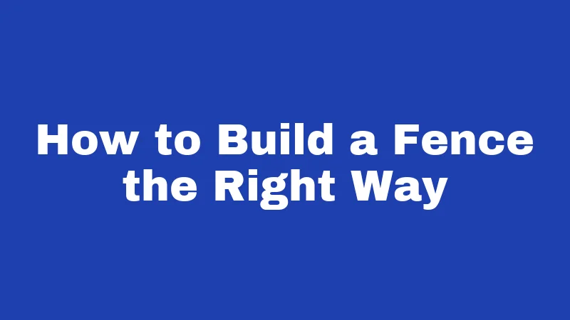 Fence Laws in Utah (2026): Know Before You Build 6 How to Build a Fence the Right Way