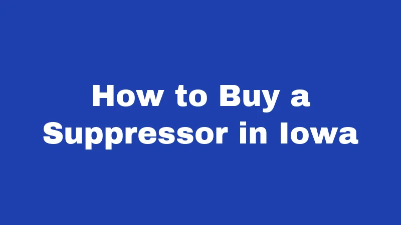 Suppressor Laws in Iowa (2026): Bigger Changes Than You Think 3 How to Buy a Suppressor in Iowa