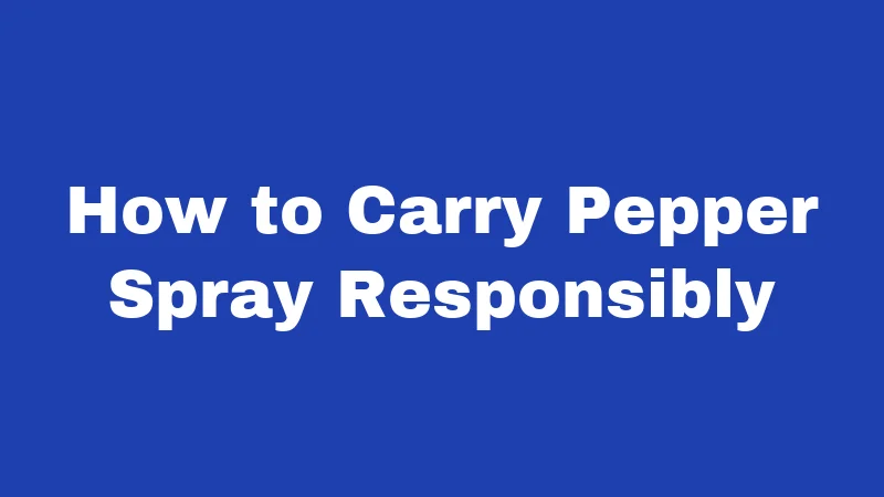 How to Carry Pepper Spray Responsibly