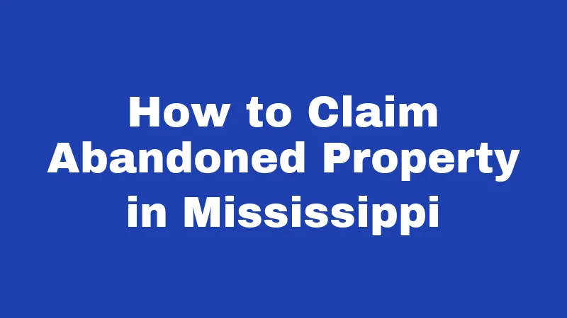 Abandonment Laws in Mississippi (2026): Penalties, Rights, and Real Answers 5 How to Claim Abandoned Property in Mississippi