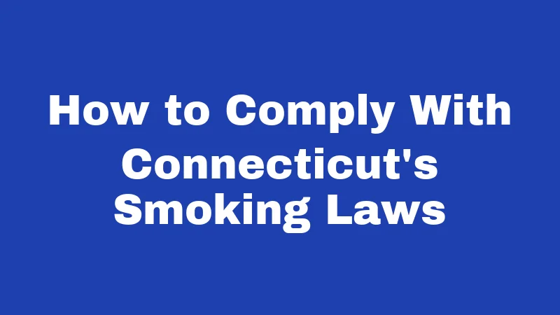 Smoking Laws in Connecticut (2026): Rules, Fines, and Your Rights 6 How to Comply With Connecticut's Smoking Laws