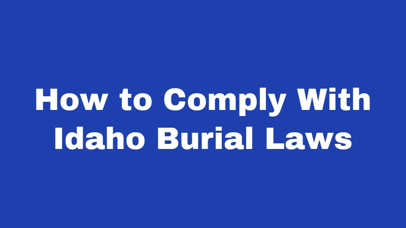 Burial Laws in Idaho (2026): Rules, Rights, and Resting Places 5 How to Comply With Idaho Burial Laws