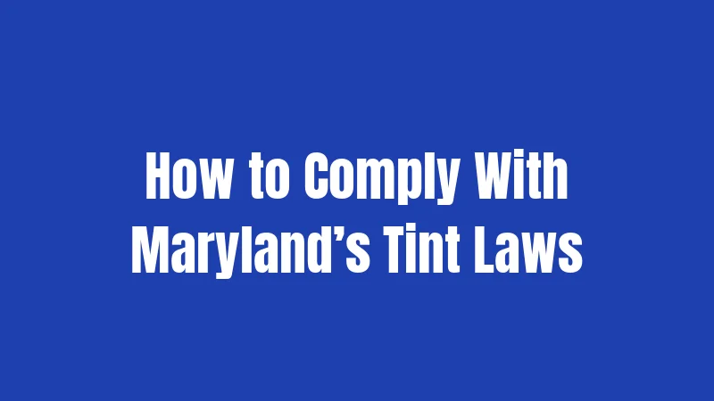 How to Comply With Maryland’s Tint Laws