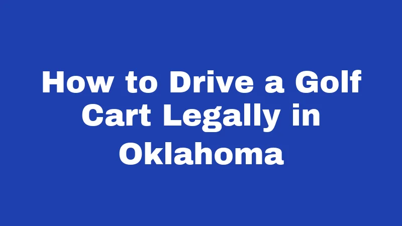 Golf Cart Laws in Oklahoma (2026): Rules Every Rider Must Know 5 How to Drive a Golf Cart Legally in Oklahoma
