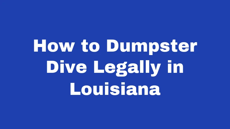 Dumpster Diving Laws in Louisiana (2026): Rules That Catch People Off Guard 6 How to Dumpster Dive Legally in Louisiana