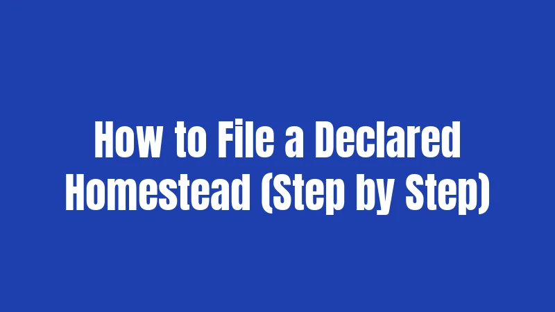 How to File a Declared Homestead (Step by Step)