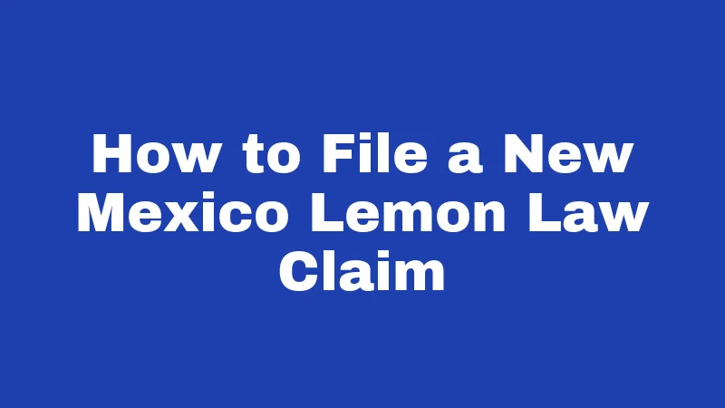 Lemon Laws in New Mexico (2026): Your Rights When Cars Go Bad 4 How to File a New Mexico Lemon Law Claim