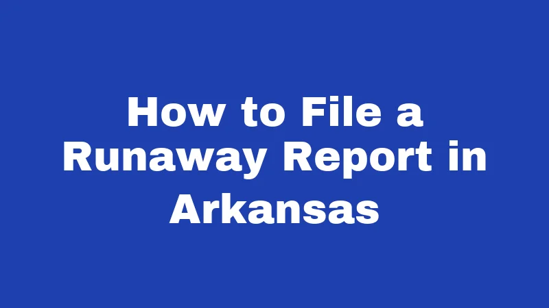 How to File a Runaway Report in Arkansas