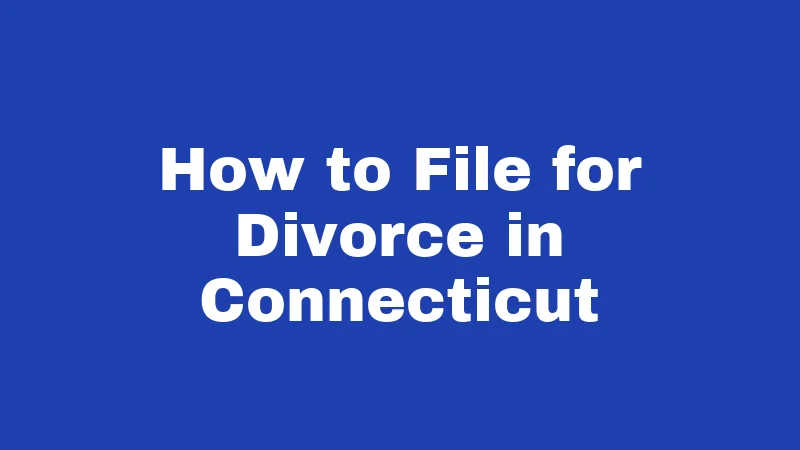 Divorce Laws in Connecticut (2026): Your No-Nonsense Survival Guide 2 How to File for Divorce in Connecticut