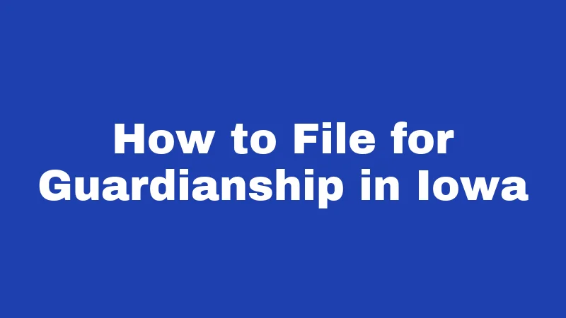 How to File for Guardianship in Iowa