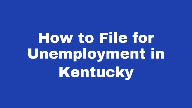 Unemployment Laws in Kentucky (2026): Your Rights After a Job Loss 3 How to File for Unemployment in Kentucky