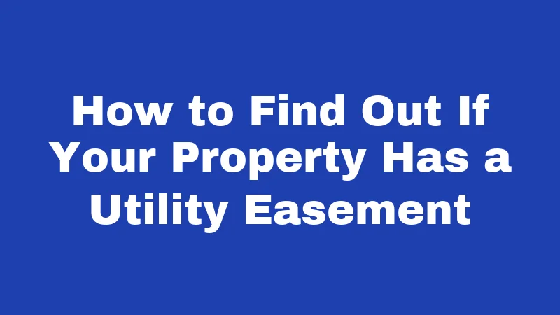 How to Find Out If Your Property Has a Utility Easement