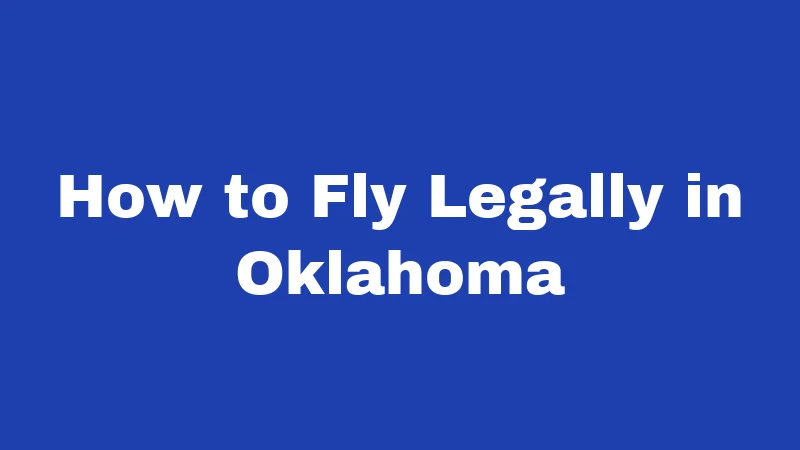 Drone Laws in Oklahoma (2026): Rules Every Pilot Must Know 5 How to Fly Legally in Oklahoma
